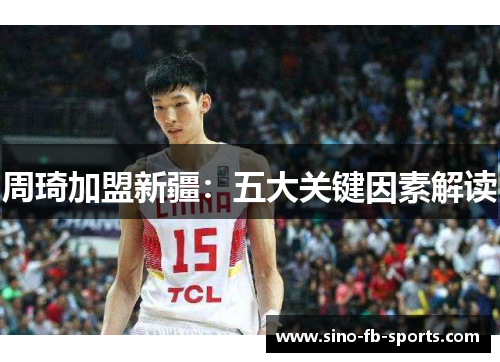 周琦加盟新疆：五大关键因素解读