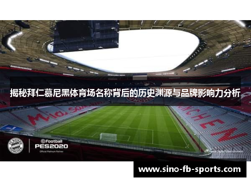 揭秘拜仁慕尼黑体育场名称背后的历史渊源与品牌影响力分析