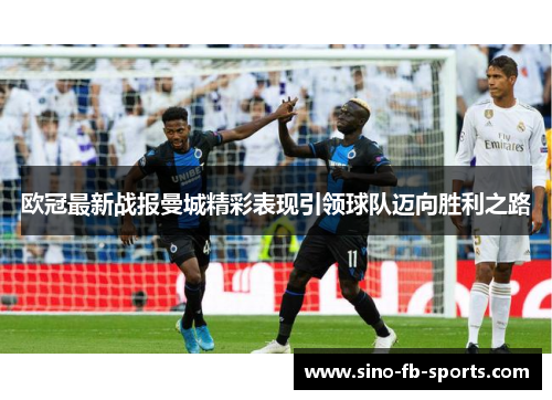 欧冠最新战报曼城精彩表现引领球队迈向胜利之路 欧冠最新战报曼城精彩表现引领球队迈向胜利之路