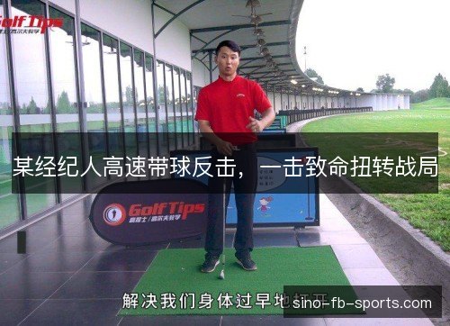 某经纪人高速带球反击,一击致命扭转战局 某经纪人高速带球反击,一击致命扭转战局
